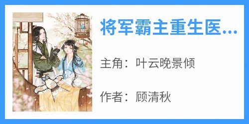 【新书】《将军霸主重生医妃叶云晚景倾》主角叶云晚景倾全文全章节小说阅读