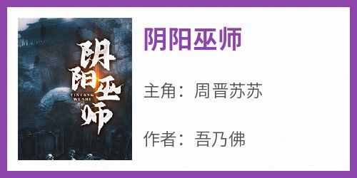 周晋苏苏小说哪里可以看 小说《阴阳巫师》全文免费阅读