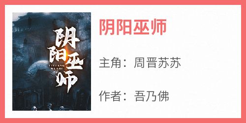 周晋苏苏小说哪里可以看 小说《阴阳巫师》全文免费阅读