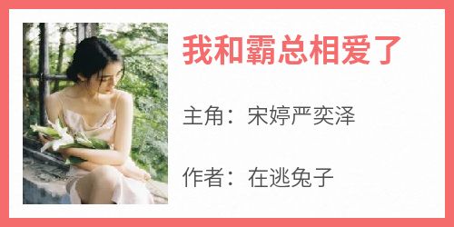 《我和霸总相爱了》宋婷严奕泽小说全文阅读