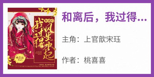 快手热文《和离后，我过得风生水起》上官歆宋珏小说推荐