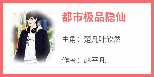 抖音爆款《都市极品隐仙》楚凡叶欣然无广告阅读