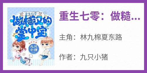 九只小猪最新小说《重生七零：做糙汉的掌中宝》林九棉夏东路在线试读