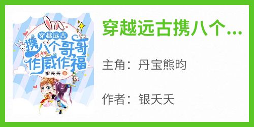 热门推荐穿越远古携八个哥哥作威作福by银夭夭小说正版在线