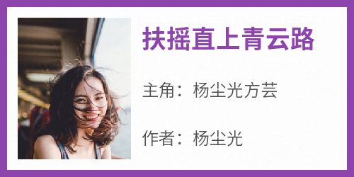 杨尘光方芸(原文完整)《扶摇直上青云路》无弹窗免费阅读