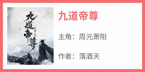 落酒天最新小说《九道帝尊》周元萧阳在线试读