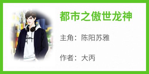 《都市之傲世龙神》by大丙小说完结版在线阅读