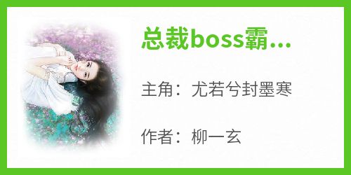 【抖音热推】尤若兮封墨寒全文在线阅读-《总裁boss霸宠妻》全章节目录