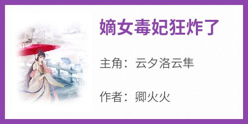 抖音小说《嫡女毒妃狂炸了》云夕洛云隼全文txt