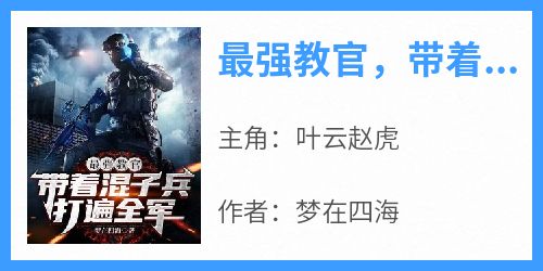 《最强教官，带着混子兵打遍全军》叶云赵虎全章节完结版在线阅读