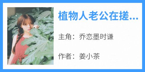 快手热文《植物人老公在搓衣板上跪了三天三夜》乔恋墨时谦小说推荐