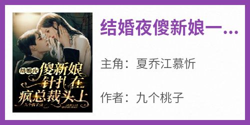 九个桃子的小说《结婚夜傻新娘一针扎在疯总裁头上》主角是夏乔江慕忻