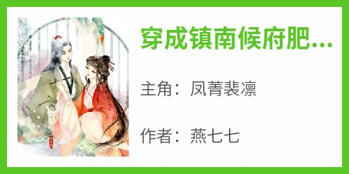 爆款小说《穿成镇南候府肥胖花痴女》主角凤菁裴凛全文在线完本阅读