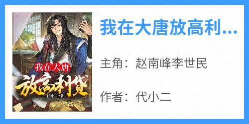 我在大唐放高利贷小说在线阅读，主角赵南峰李世民精彩段落最新篇