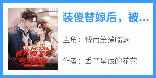 傅南笙薄临渊小说《装傻替嫁后，被残疾老公吻到腿软》免费阅读