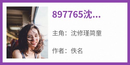 佚名的小说《897765沈修瑾简童》主角是沈修瑾简童