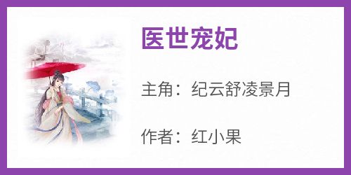 爆款热文纪云舒凌景月在线阅读-《医世宠妃》全章节列表