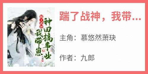 《踹了战神，我带崽种田搞事业》by九郎(慕悠然萧玦)未删节免费阅读