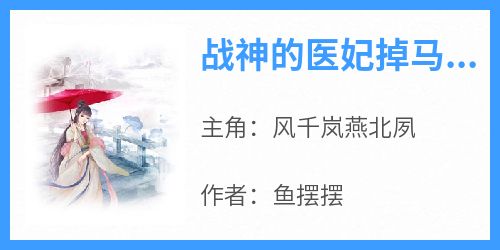 【新书】《战神的医妃掉马了》主角风千岚燕北夙全文全章节小说阅读