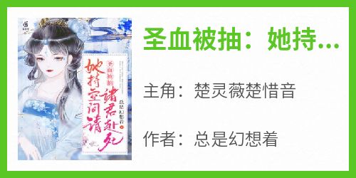 《圣血被抽：她持空间请诸君赴死》(总是幻想着小说)小说最新章节