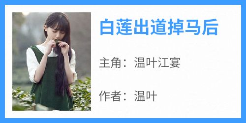 温叶江宴小说<白莲出道掉马后>全文在线阅读