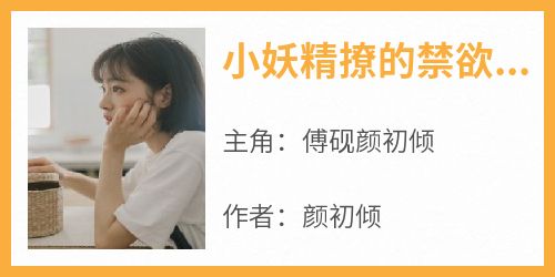 抖音热推小说《小妖精撩的禁欲教官动了心》全文在线阅读