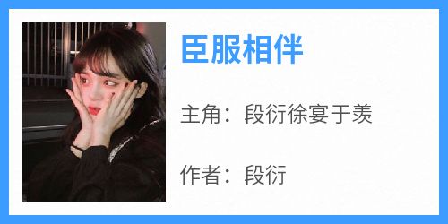 段衍徐宴于羡小说<臣服相伴>全文在线阅读