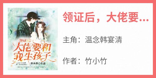 【领证后，大佬要和我生孩子】主角(温念韩宴清)在线阅读