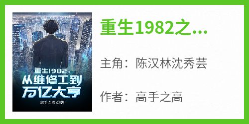 主角是陈汉林沈秀芸的小说叫什么《重生1982之从维修工到万亿大亨》免费全文阅读