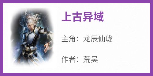 抖音爆款小说《上古异域龙辰仙珑》免费txt全文阅读