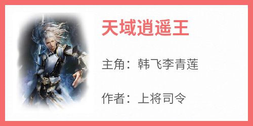 【热文】《天域逍遥王》主角韩飞李青莲小说全集免费阅读