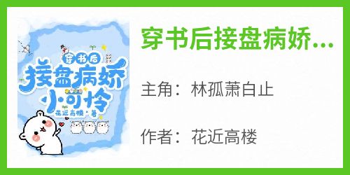 主角是林孤萧白止的小说叫什么《穿书后接盘病娇小可怜》免费全文阅读