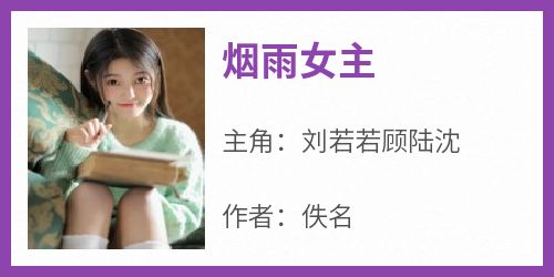 刘若若顾陆沈小说<烟雨女主>全文在线阅读