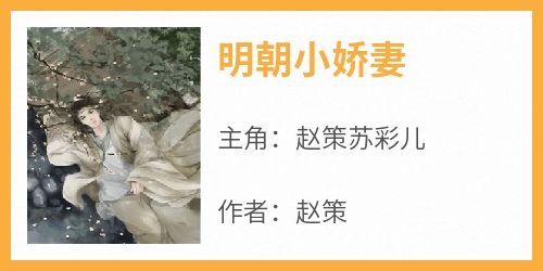 赵策苏彩儿主角抖音小说《明朝小娇妻》在线阅读