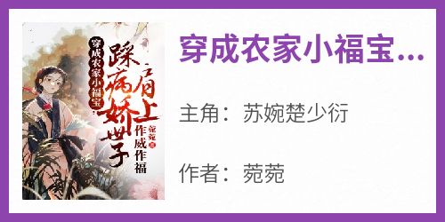 苏婉楚少衍《穿成农家小福宝，踩病娇世子肩上作威作福》全文(苏婉楚少衍)章节免费阅读