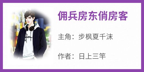 作者日上三竿写的佣兵房东俏房客小说大结局全章节阅读