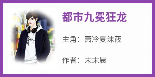 《都市九冕狂龙》小说全章节目录阅读BY末末晨完结版阅读