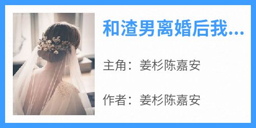 姜杉陈嘉安的小说《和渣男离婚后我嫁给了他亲大哥》全文阅读