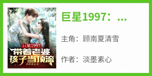 《巨星1997：带着老婆孩子当顶流》顾南夏清雪无广告在线阅读