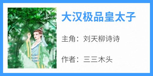 大汉极品皇太子小说最新章节 刘天柳诗诗结局是什么
