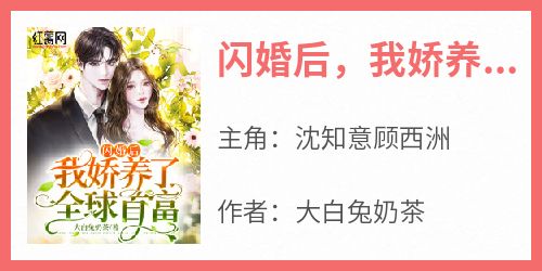 《闪婚后，我娇养了全球首富》沈知意顾西洲全章节目录免费阅读