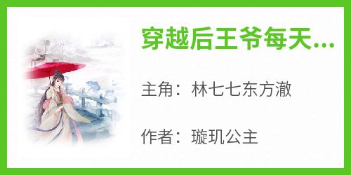 林七七东方澈全集小说_穿越后王爷每天缠着我完结版阅读