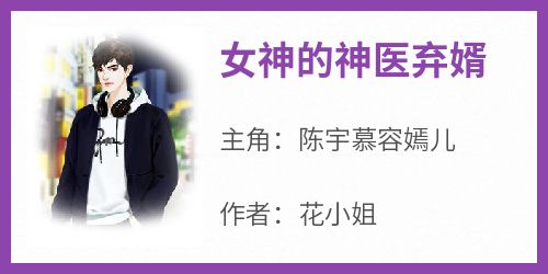 女神的神医弃婿章节目录小说-陈宇慕容嫣儿免费阅读全文