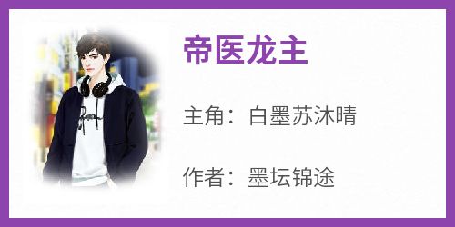 帝医龙主免费阅读全文，主角白墨苏沐晴小说完整版最新章节