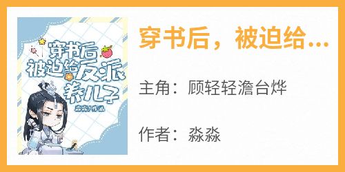 淼淼写的小说《穿书后，被迫给反派养儿子》顾轻轻澹台烨全文阅读