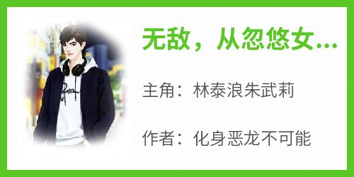 独家无敌，从忽悠女武帝当老婆开始小说-主角林泰浪朱武莉全文免费阅读