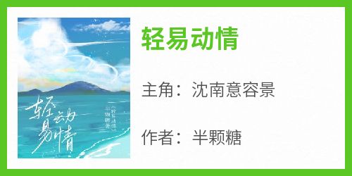 爆款热文沈南意容景在线阅读-《轻易动情》全章节列表