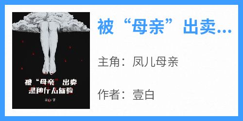 《被“母亲”出卖是种什么体验》完整版-凤儿母亲在线全文阅读