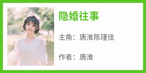 唐淮陈瑾佳是哪部小说的主角 《隐婚往事》全文无弹窗