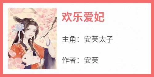 【热文】《欢乐爱妃》主角安芙太子小说全集免费阅读